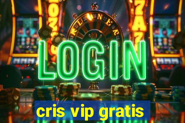 cris vip gratis